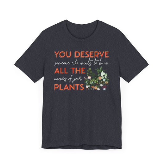 "You Deserve Someone Who Wants to Know All the Names of Your Plants" -Unisex Jersey Short Sleeve Tee