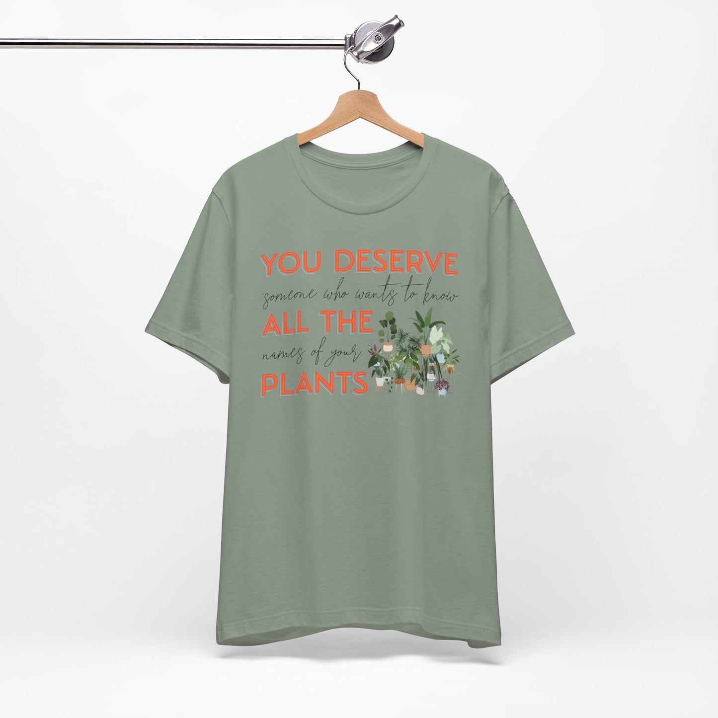 "You Deserve Someone Who Wants to Know All the Names of Your Plants" -Unisex Jersey Short Sleeve Tee