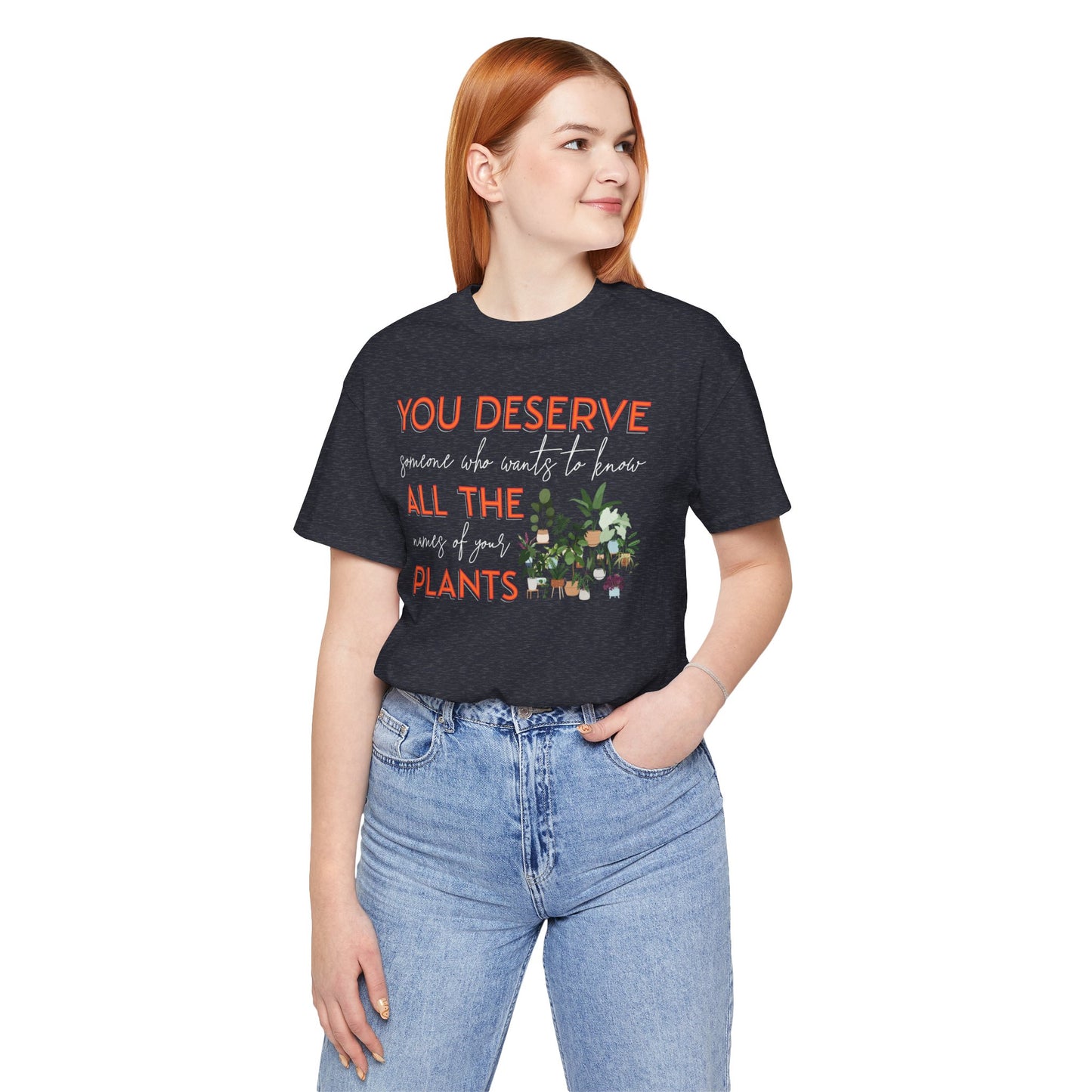 "You Deserve Someone Who Wants to Know All the Names of Your Plants" -Unisex Jersey Short Sleeve Tee