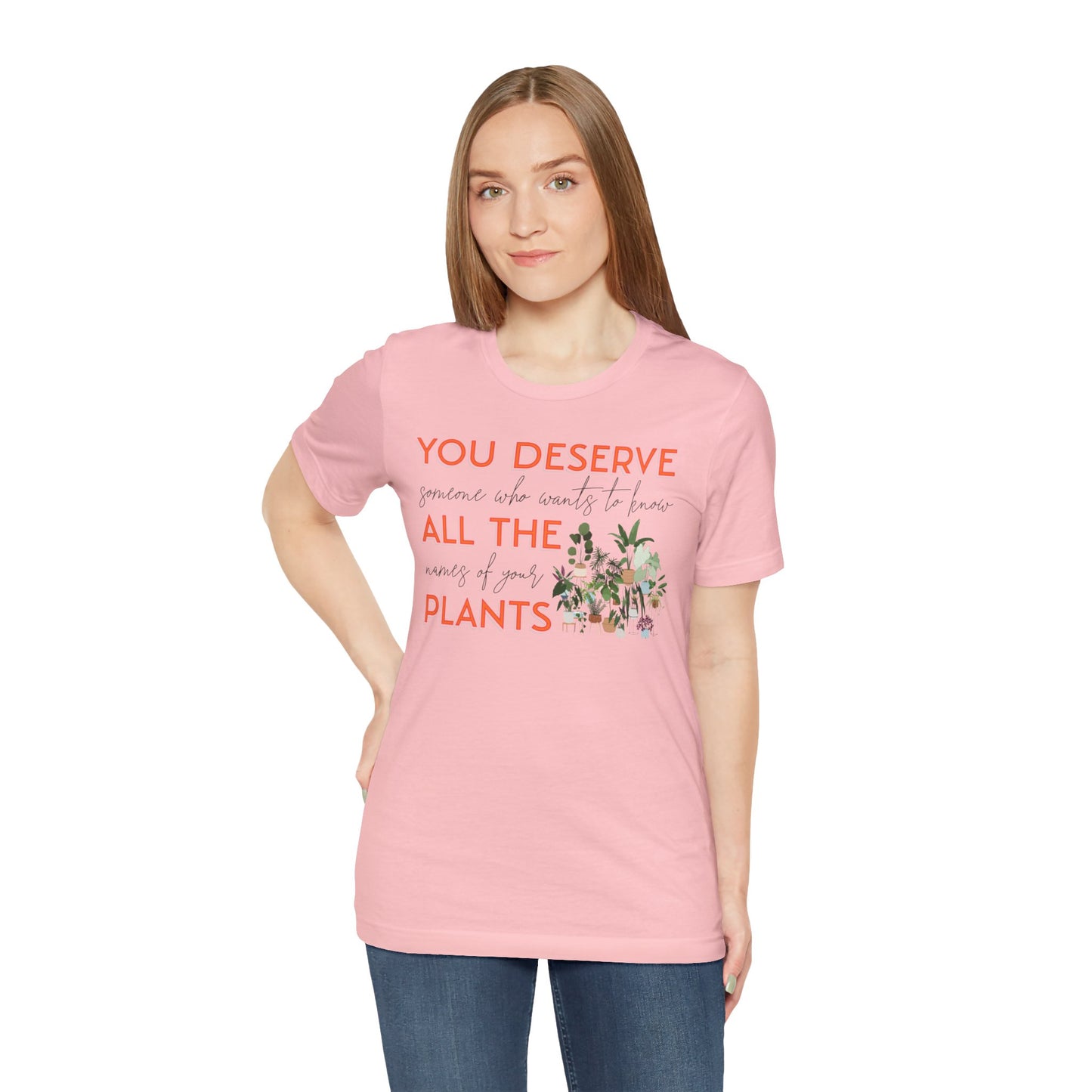 "You Deserve Someone Who Wants to Know All the Names of Your Plants" -Unisex Jersey Short Sleeve Tee