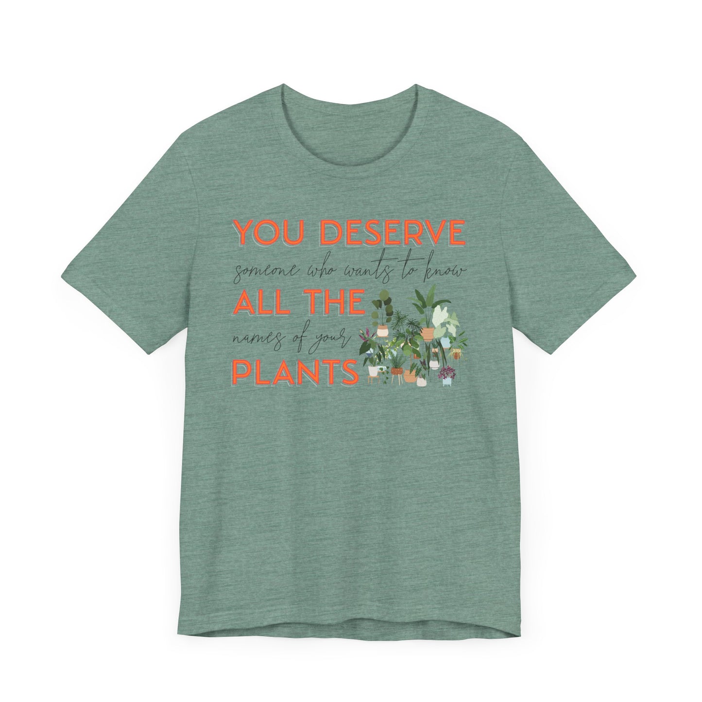 "You Deserve Someone Who Wants to Know All the Names of Your Plants" -Unisex Jersey Short Sleeve Tee