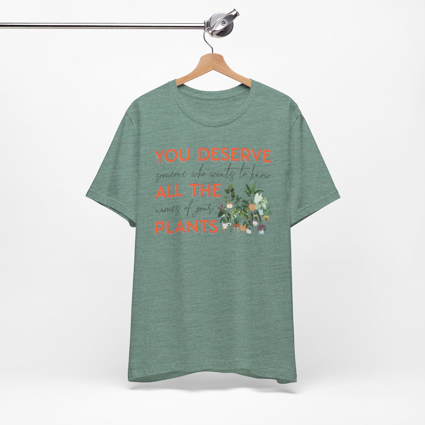 "You Deserve Someone Who Wants to Know All the Names of Your Plants" -Unisex Jersey Short Sleeve Tee