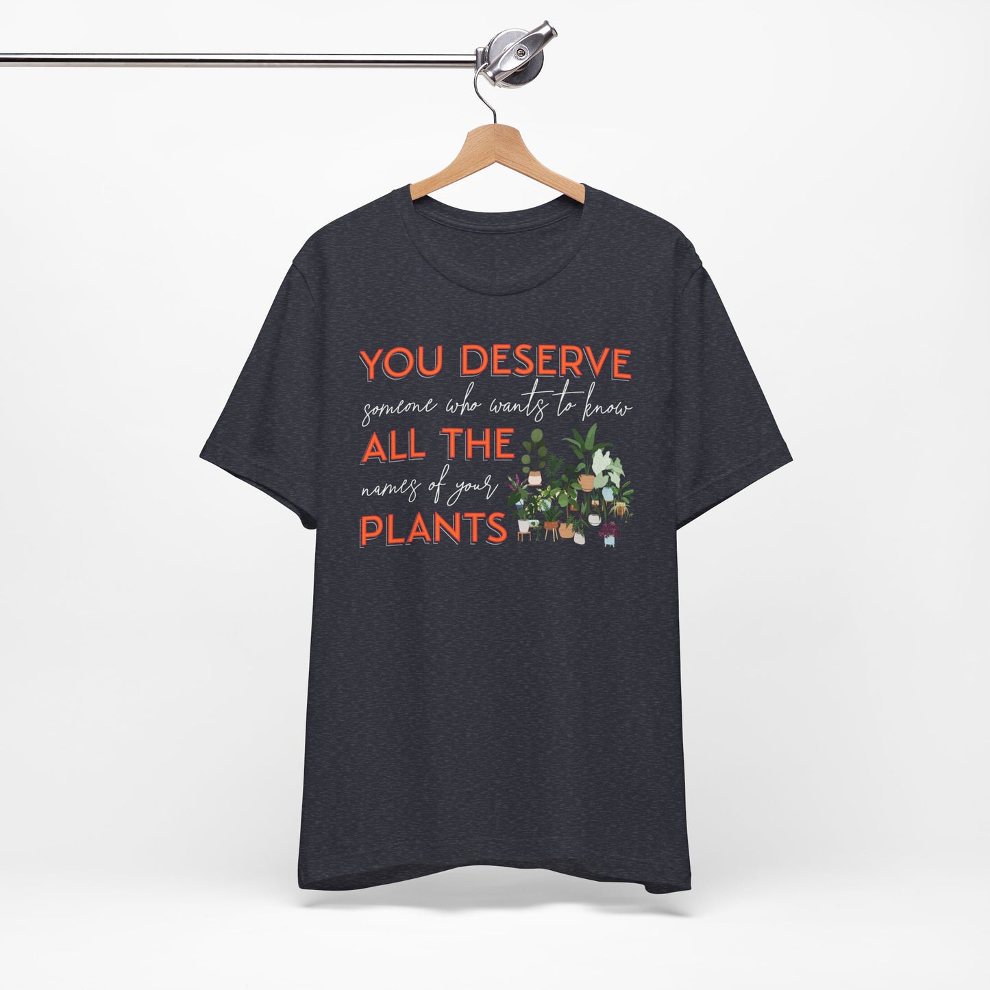 "You Deserve Someone Who Wants to Know All the Names of Your Plants" -Unisex Jersey Short Sleeve Tee