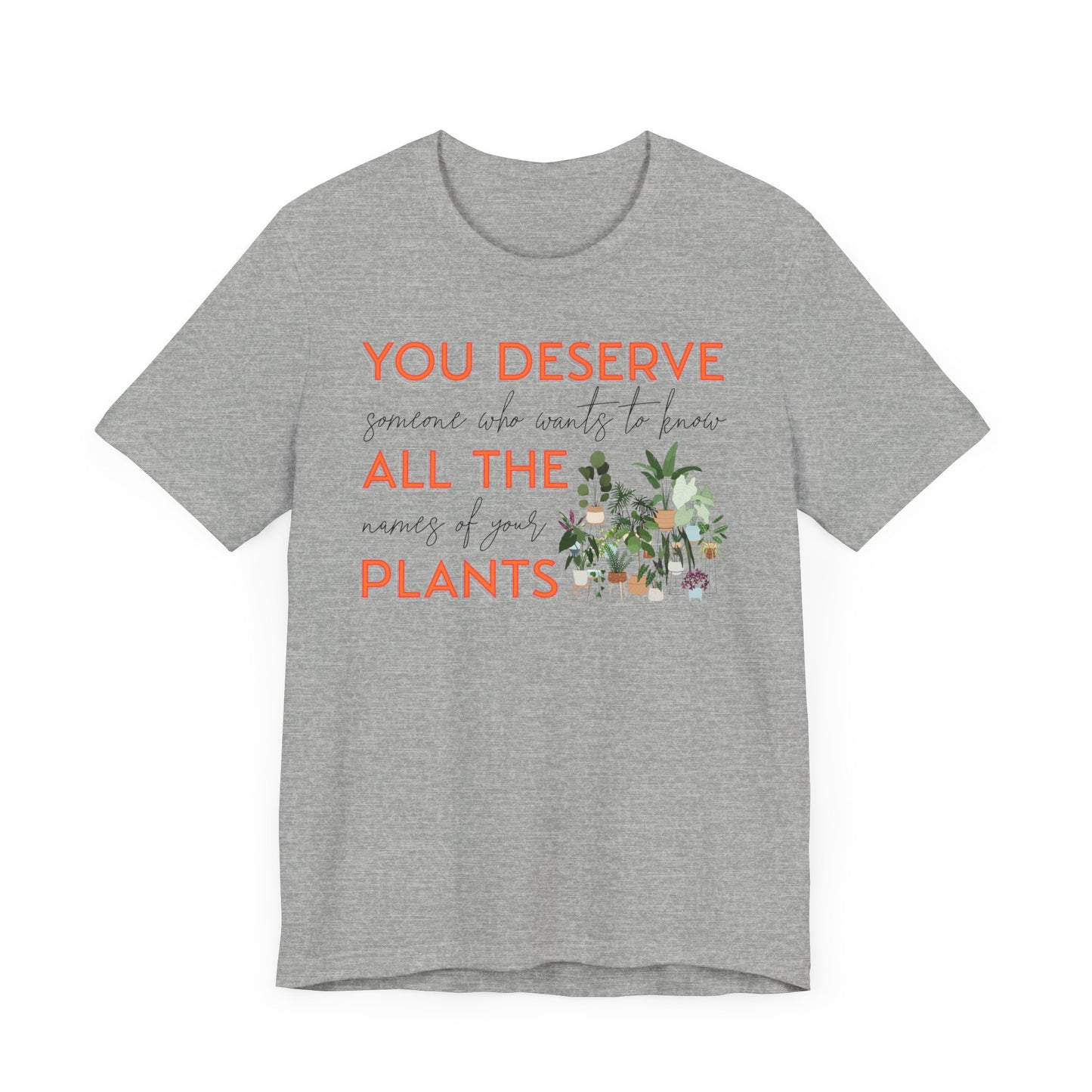 "You Deserve Someone Who Wants to Know All the Names of Your Plants" -Unisex Jersey Short Sleeve Tee