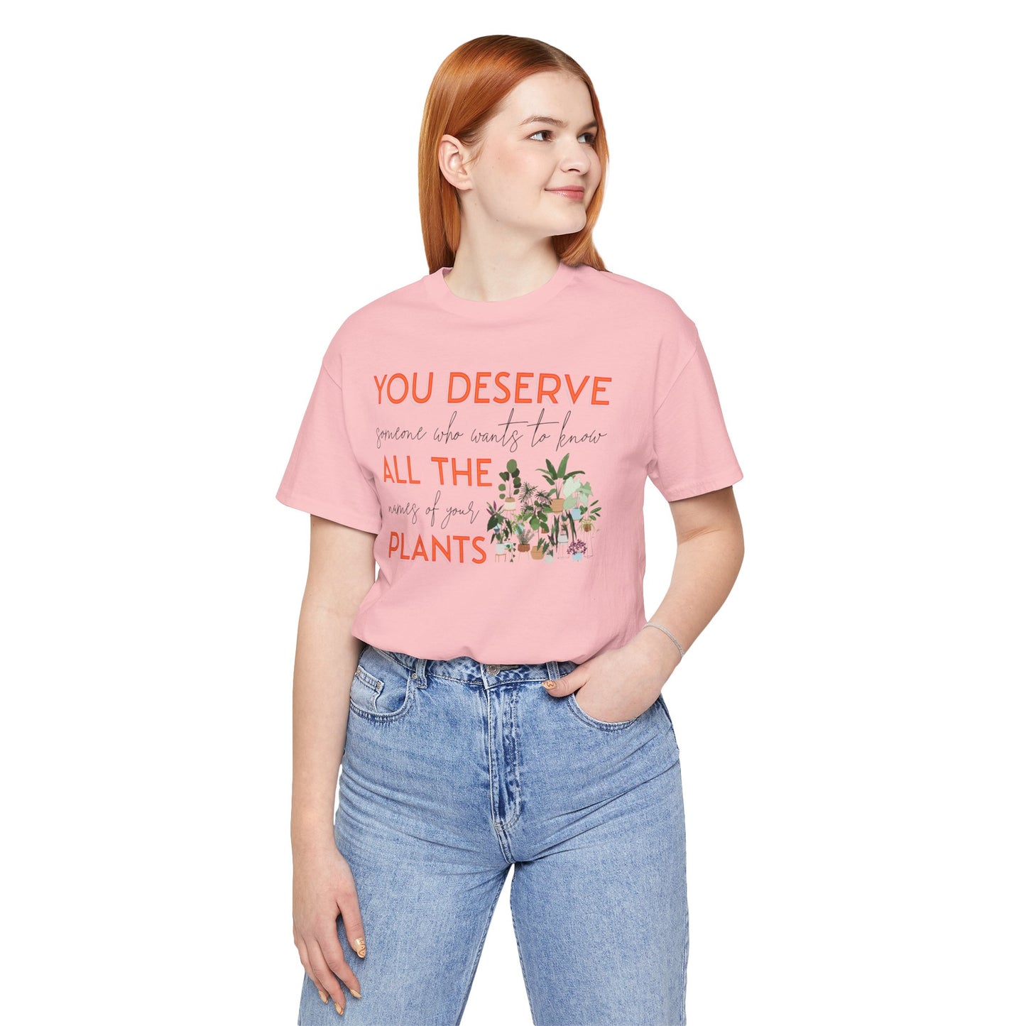 "You Deserve Someone Who Wants to Know All the Names of Your Plants" -Unisex Jersey Short Sleeve Tee