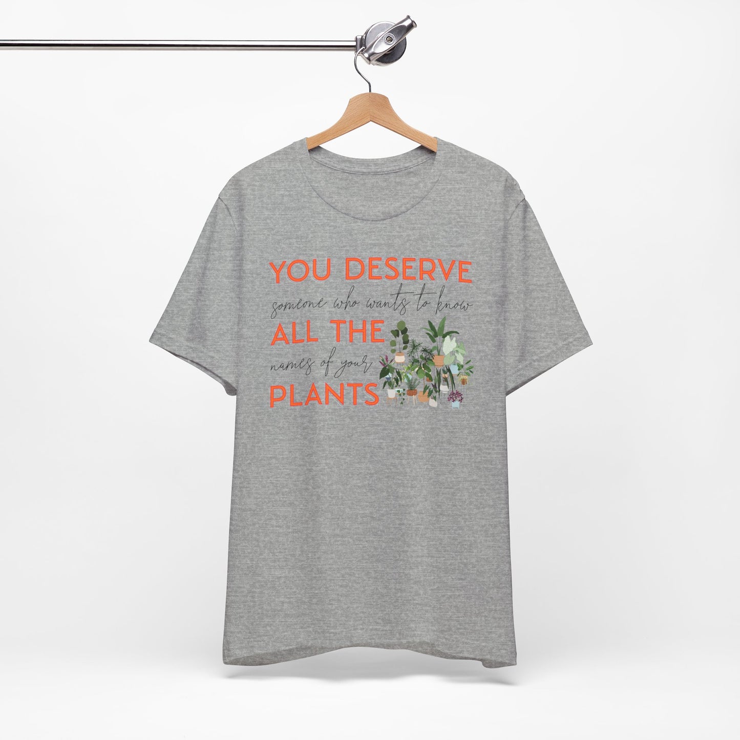 "You Deserve Someone Who Wants to Know All the Names of Your Plants" -Unisex Jersey Short Sleeve Tee