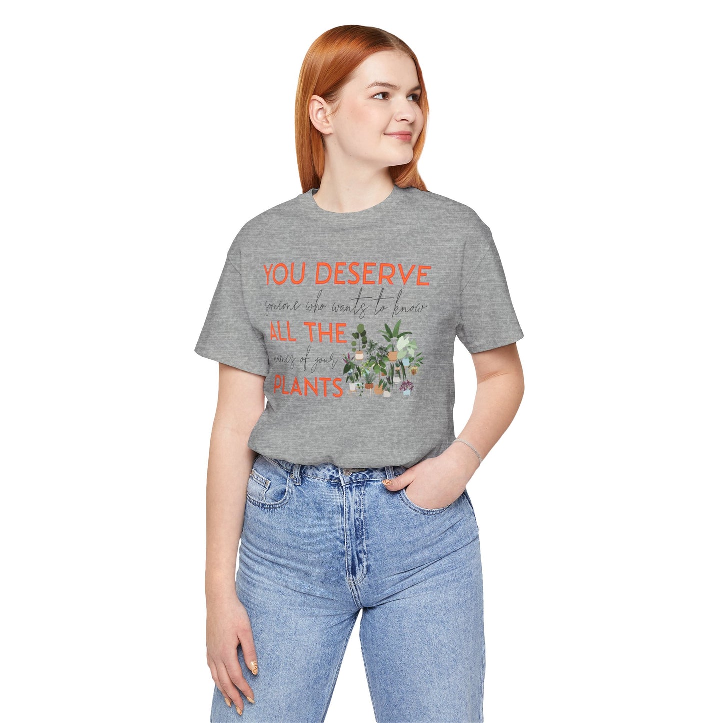 "You Deserve Someone Who Wants to Know All the Names of Your Plants" -Unisex Jersey Short Sleeve Tee