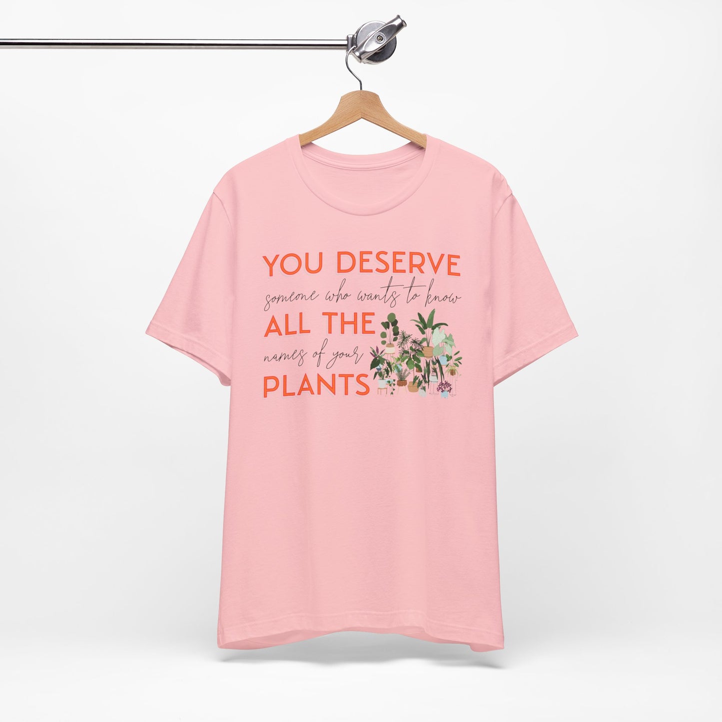 "You Deserve Someone Who Wants to Know All the Names of Your Plants" -Unisex Jersey Short Sleeve Tee