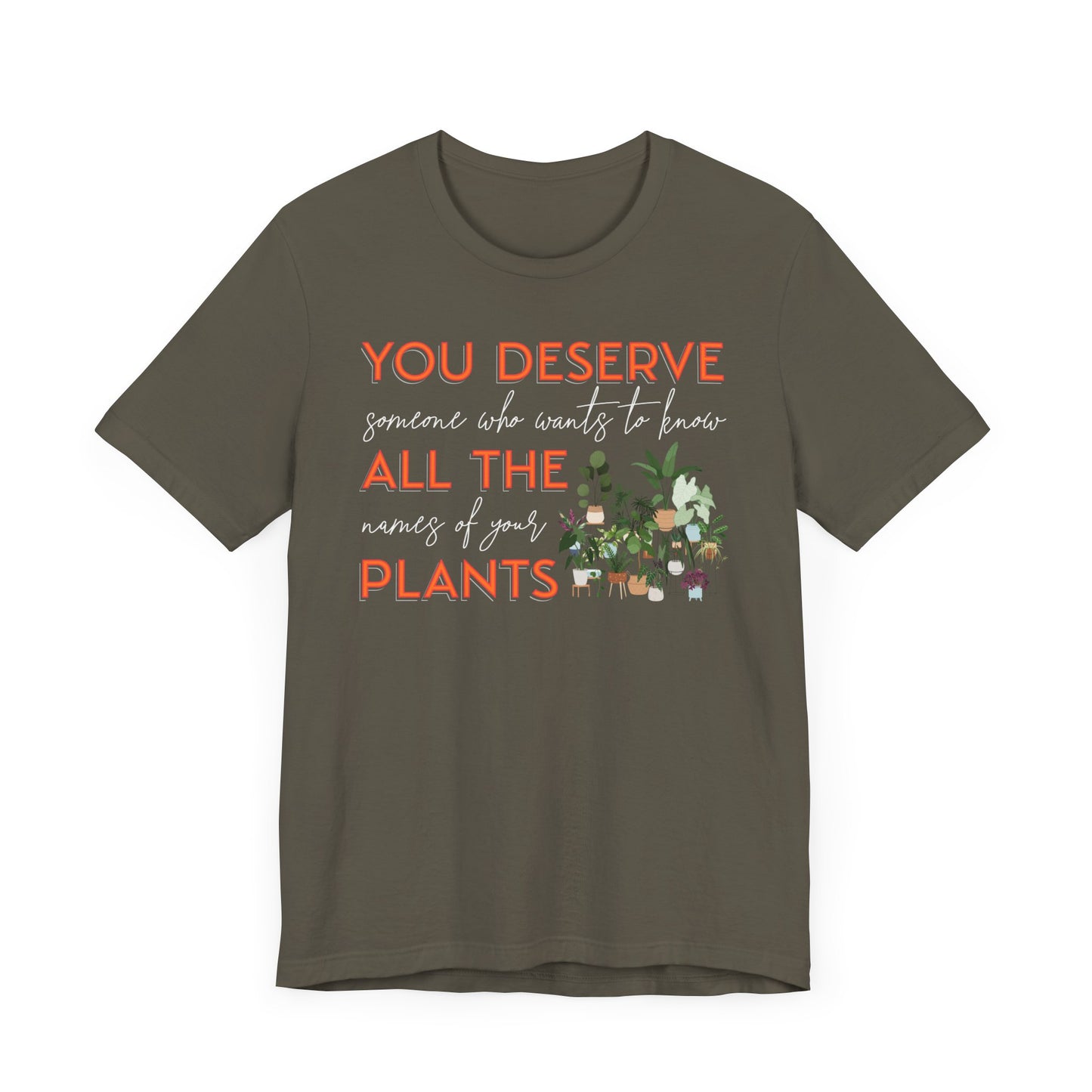 "You Deserve Someone Who Wants to Know All the Names of Your Plants" -Unisex Jersey Short Sleeve Tee