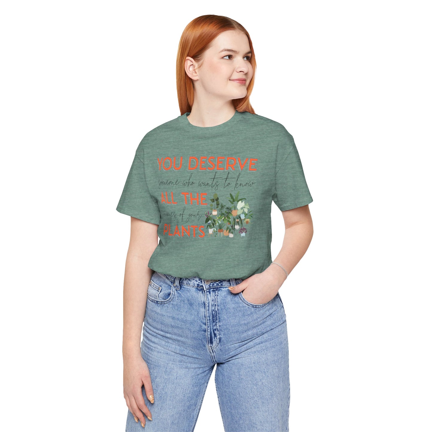 "You Deserve Someone Who Wants to Know All the Names of Your Plants" -Unisex Jersey Short Sleeve Tee